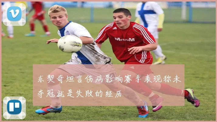 东契奇坦言伤病影响赛季表现称未夺冠就是失败的经历